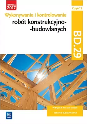 Wykonywanie i kontrolowanie robót konstrukcyjno–budowlanych. Kwalifikacja BD.29. Podręcznik. Część 2 - tantis.pl
