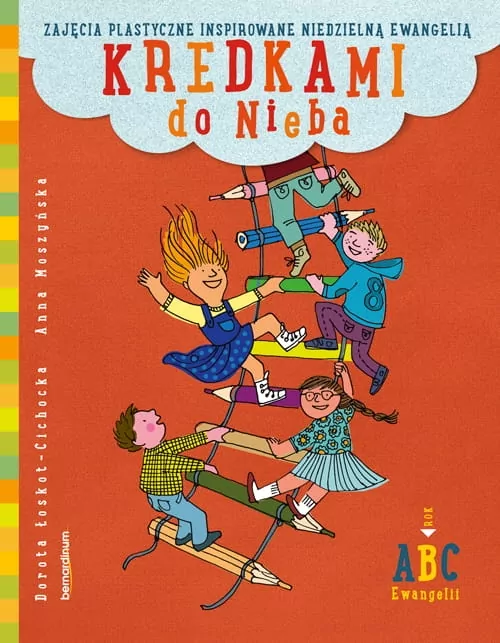 Kredkami do Nieba. Zajęcia plastyczne inspirowane niedzielną Ewangelią. Rok B - tantis.pl