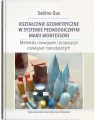 Kształcenie geometryczne w systemie pedagogicznym Marii Montessori. Wydanie 2 - tantis.pl