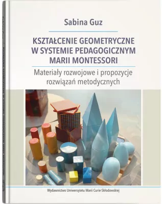 Kształcenie geometryczne w systemie pedagogicznym Marii Montessori. Wydanie 2