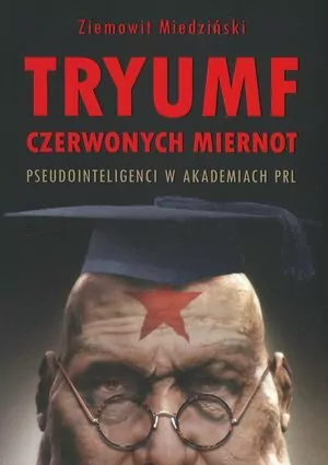 Tryumf czerwonych miernot. Pseudointeligenci w akademiach PRL - tantis.pl
