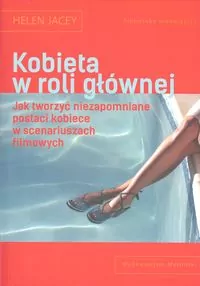 Kobieta w roli głównej. Jak tworzyć niezapomniane postaci kobiece w scenariuszach filmowych - tantis.pl