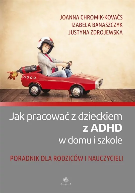 Jak pracować z dzieckiem z ADHD w domu i szkole Poradnik dla rodziców i nauczycieli - tantis.pl