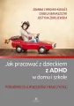 Jak pracować z dzieckiem z ADHD w domu i szkole Poradnik dla rodziców i nauczycieli - tantis.pl