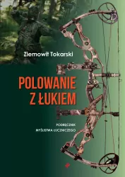 Polowanie z łukiem. Podręcznik myślistwa łuczniczego