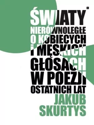 Światy nierównoległe. O kobiecych i męskich głosach w poezji ostatnich lat