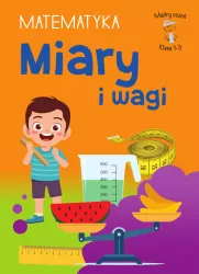 Miary i wagi. Matematyka. Klasa 1-3. Mądry Uczeń