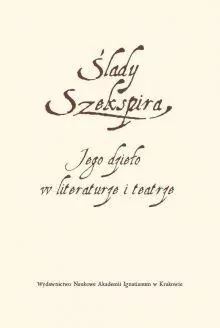 Ślady Szekspira. Jego dzieło w literaturze... - tantis.pl