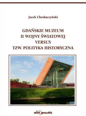 Gdańskie Muzeum II Wojny Światowej versus tzw. polityka historyczna