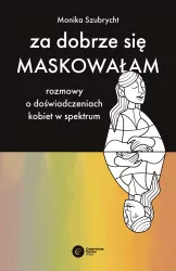 Za dobrze się maskowałam. Rozmowy o doświadczeniach kobiet w spektrum
