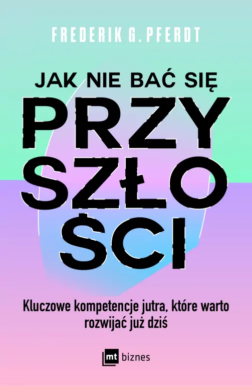 Jak nie bać się przyszłości. Kluczowe kompetencje jutra, które warto rozwijać już dziś - tantis.pl