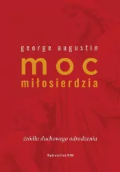 Moc miłosierdzia. Źródło duchowego odrodzenia