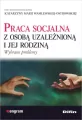 Praca socjalna z osobą uzależnioną i jej rodziną. Wybrane problemy - tantis.pl