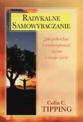 Radykalne samowybaczanie. Jak pokochać i zaakceptować siebie i swoje życie