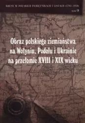Obraz polskiego ziemiaństwa na Wołyniu, Podolu i Ukrainie na przełomie XVIII i XIX wieku. Tom 9