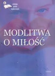 Modlitwa i miłość. Antologia poetów współczesnych