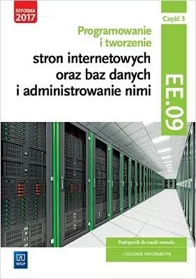 Branża elektroniczna, informatyczna i elektroniczna - Programowanie i tworzenie stron internetowych oraz baz danych i administrowanie nimi. Kwalifikacja EE.09. Cz.3. Podręcznik