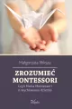 Zrozumieć Montessori. Czyli Maria Montessori o wychowaniu dziecka - tantis.pl