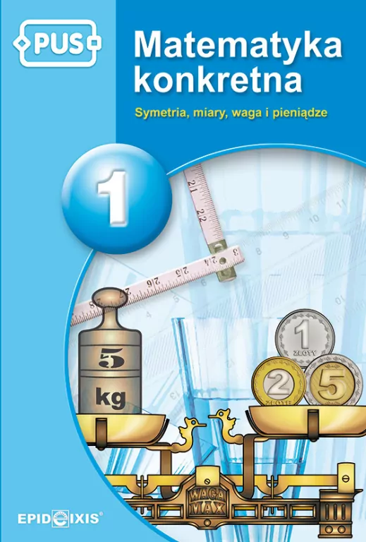 PUS. Matematyka konkretna 1. Symetria, miary, waga i pieniądze - tantis.pl