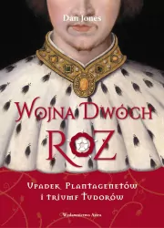 Upadek Plantagenetów i triumf Tudorów. Wojna Dwóch Róż