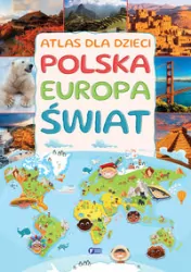 Atlas dla dzieci. Polska, Europa, świat