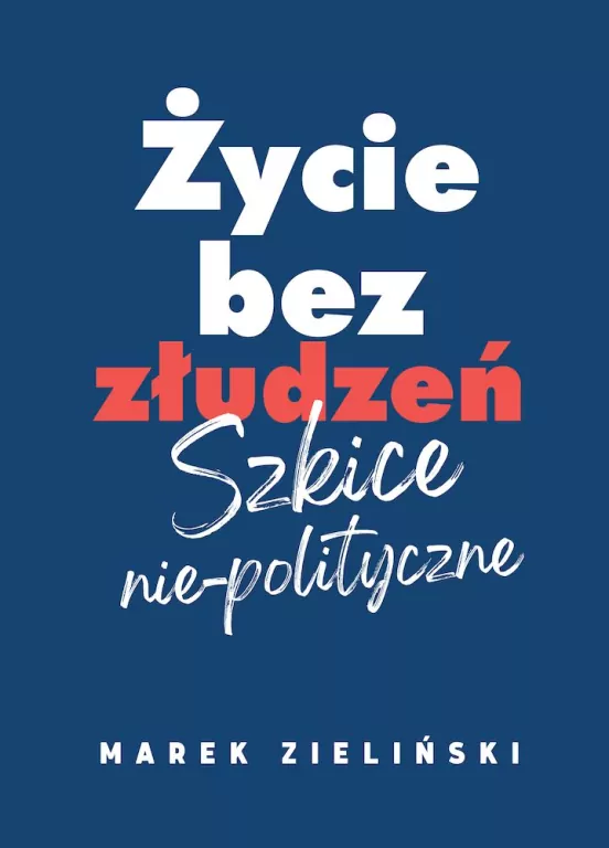 Życie bez złudzeń. Szkice nie-polityczne - tantis.pl
