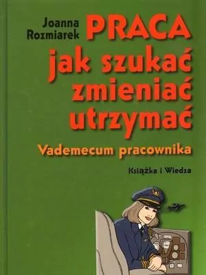 Praca, jak szukać, zmieniać, utrzymać. Vademecum - tantis.pl