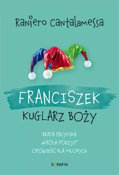 Franciszek. Kuglarz Boży. Brata Pacyfika "Króla poezji" opowieść dla młodych - tantis.pl