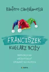 Franciszek. Kuglarz Boży. Brata Pacyfika "Króla poezji" opowieść dla młodych