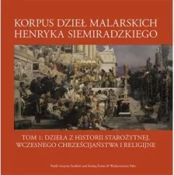 Korpus dzieł malarskich Henryka Siemiradzkiego. Dzieła z historii starożytnej, wczesnego chrześcijaństwa i religijne. Tom 1