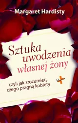 Sztuka uwodzenia własnej żony, czyli jak zrozumieć czego pragną kobiety