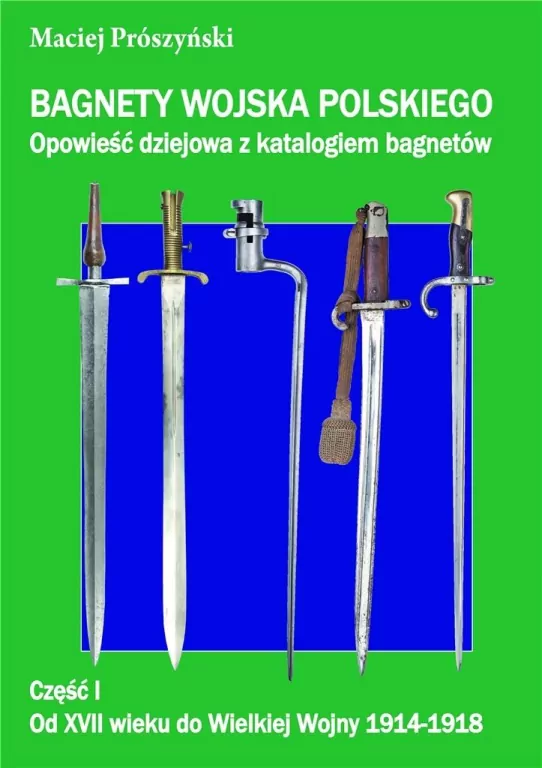 Bagnety Wojska Polskiego. Opowieść dziejowa z katalogiem bagnetów. Część 1 - tantis.pl