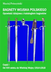 Bagnety Wojska Polskiego. Opowieść dziejowa z katalogiem bagnetów. Część 1
