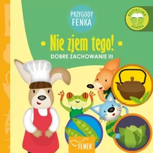 Nie zjem tego. Dobre zachowanie III. Przygody Fenka - tantis.pl