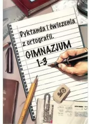Dyktanda i ćwiczenia z ortografii. Gimnazjum 1-3
