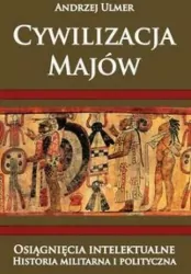 Cywilizacja Majów. Osiągnięcia intelektualne. Historia militarna i polityczna