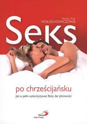 Seks po chrześcijańsku. Jak w pełni wykorzystać Boży dar płciowości