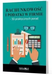 Rachunkowość i podatki w firmie - 50 praktycznych porad