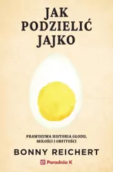 Jak podzielić jajko. Prawdziwa historia głodu...