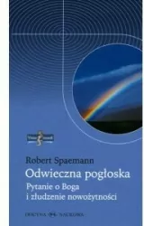 Odwieczna pogłoska  Pytanie o Boga i złudzenie nowożytności