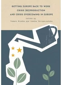 Getting Europe back to work Crisis (re)production and crisis overcoming in Europe