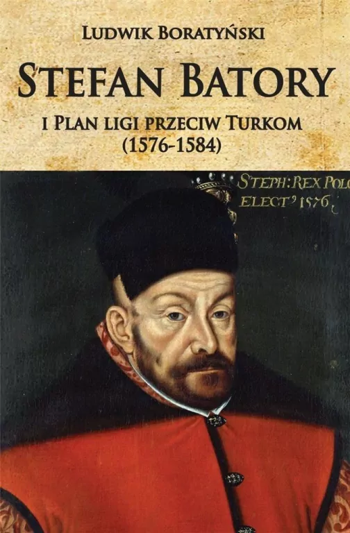 Stefan Batory i Plan ligi przeciw Turkom (1576-1584) - tantis.pl