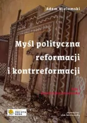 Myśl polityczna reformacji i kontrreformacji. Tom 1