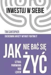 Jak nie bać się żyć. Sztuka panowania nad lękiem. Inwestuj w siebie. Tom 4 - tantis.pl