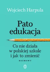 Patoedukacja. Co nie działa w polskiej szkole i jak to zmienić. Rozmowy