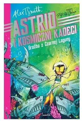 Astrid i Kosmiczni Kadeci T.3 Groźba z Czarnej... - tantis.pl