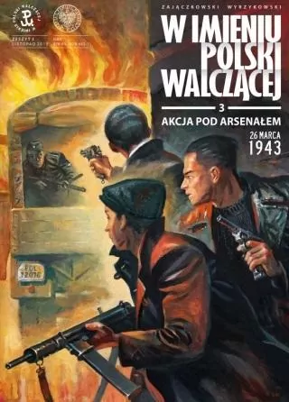 W imieniu Polski Walczącej. Akcja pod Arsenałem 26 marca 1943 - tantis.pl