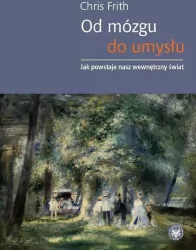 Od mózgu do umysłu. Jak powstaje nasz wewnętrzny świat