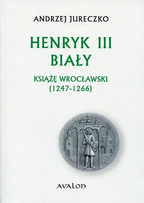 Henryk III Biały. Książę wrocławski (1247-1266) BR - tantis.pl