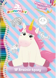Moje Jednorożce. W krainie tęczy. Pokoloruj świat. Cz.1